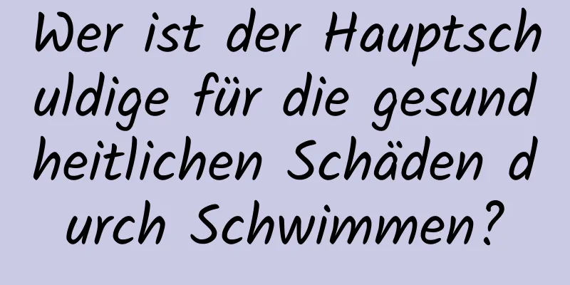 Wer ist der Hauptschuldige für die gesundheitlichen Schäden durch Schwimmen?