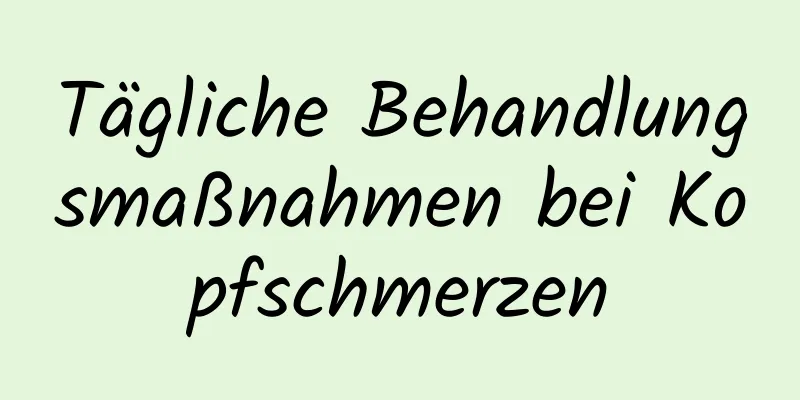 Tägliche Behandlungsmaßnahmen bei Kopfschmerzen
