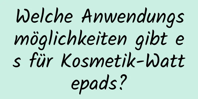 Welche Anwendungsmöglichkeiten gibt es für Kosmetik-Wattepads?
