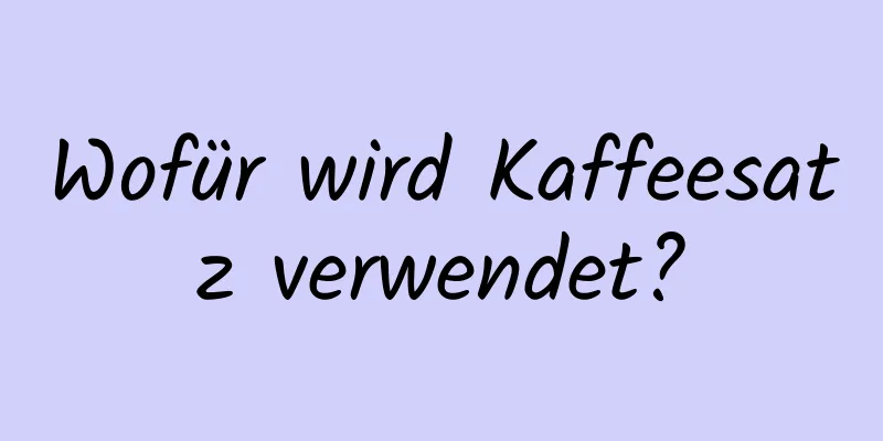 Wofür wird Kaffeesatz verwendet?
