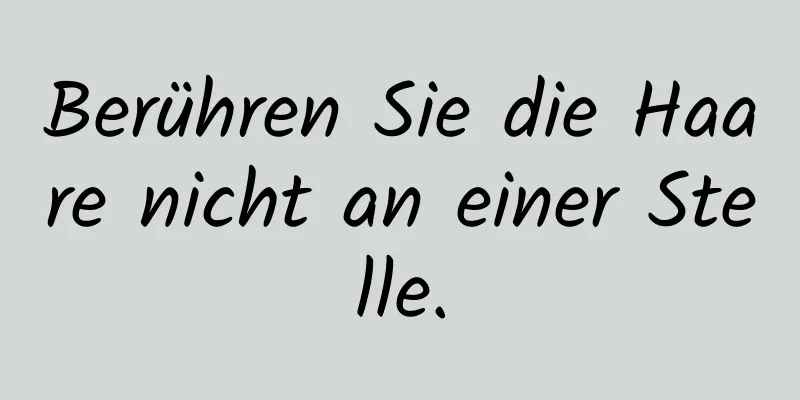 Berühren Sie die Haare nicht an einer Stelle.