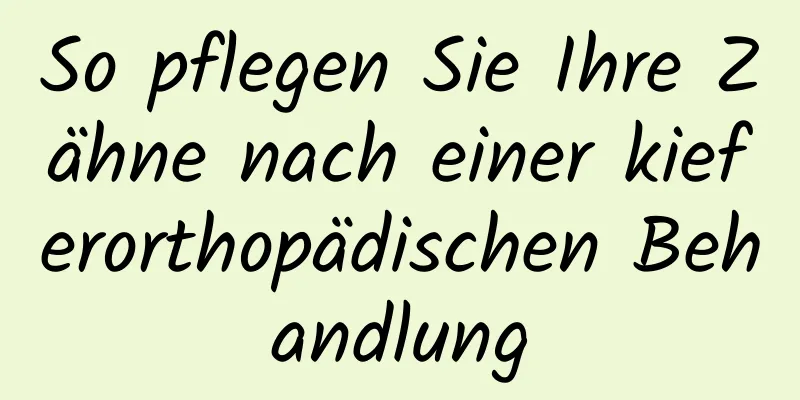 So pflegen Sie Ihre Zähne nach einer kieferorthopädischen Behandlung