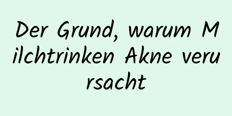 Der Grund, warum Milchtrinken Akne verursacht