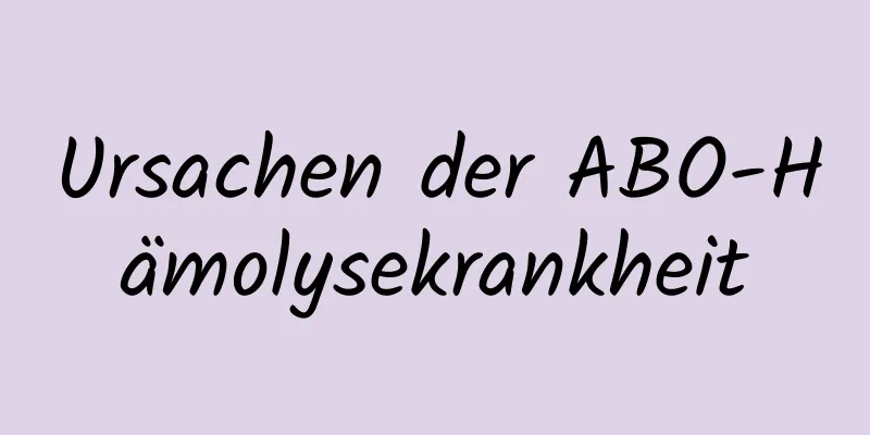 Ursachen der ABO-Hämolysekrankheit