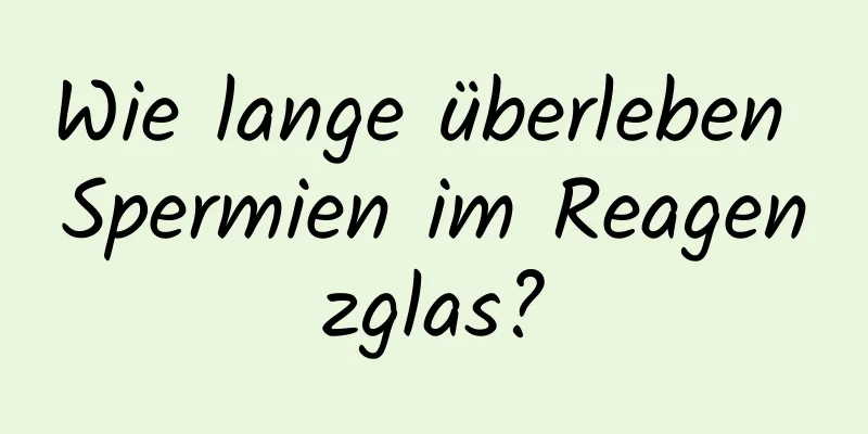 Wie lange überleben Spermien im Reagenzglas?