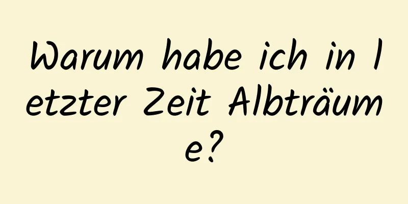Warum habe ich in letzter Zeit Albträume?
