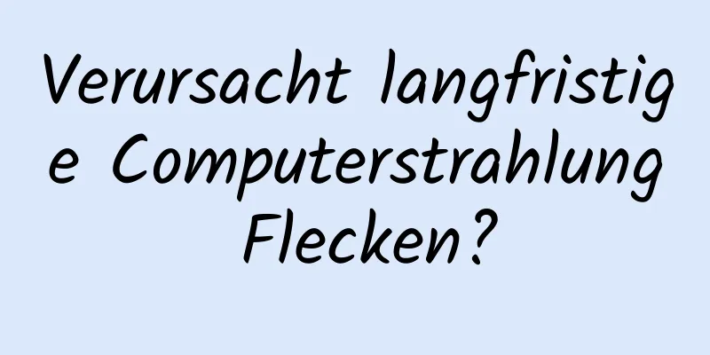Verursacht langfristige Computerstrahlung Flecken?
