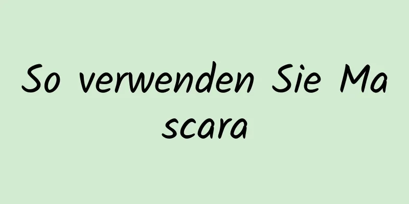 So verwenden Sie Mascara