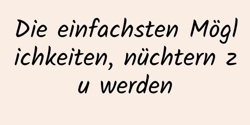 Die einfachsten Möglichkeiten, nüchtern zu werden