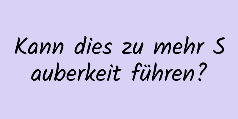 Kann dies zu mehr Sauberkeit führen?