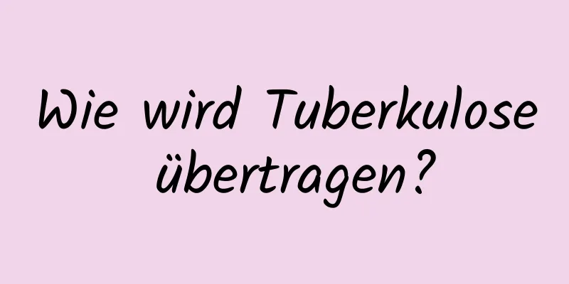 Wie wird Tuberkulose übertragen?