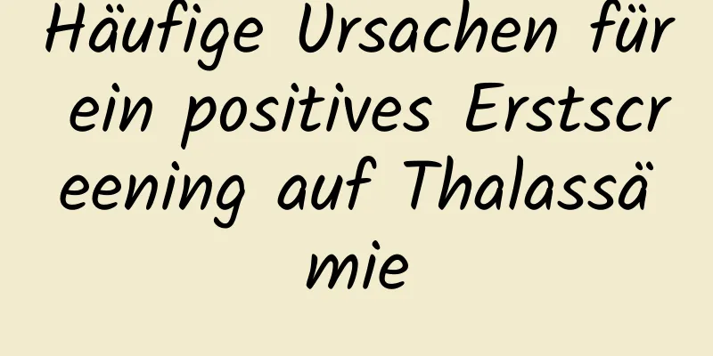 Häufige Ursachen für ein positives Erstscreening auf Thalassämie