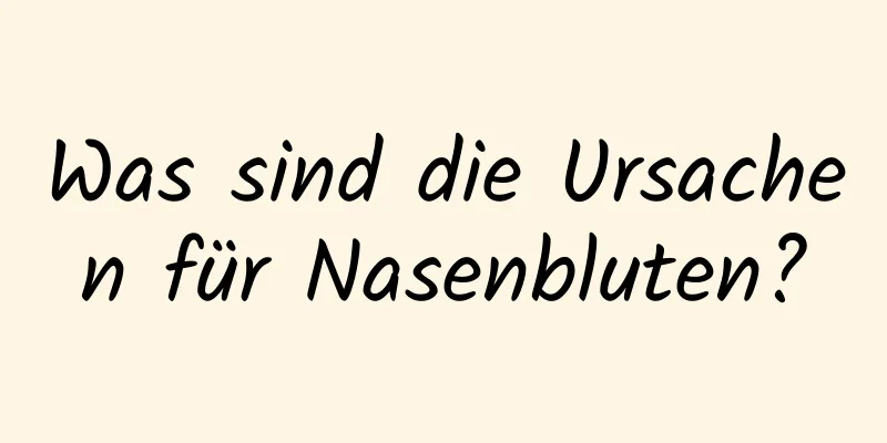 Was sind die Ursachen für Nasenbluten?