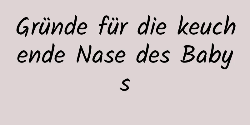 Gründe für die keuchende Nase des Babys