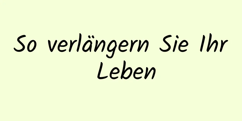 So verlängern Sie Ihr Leben