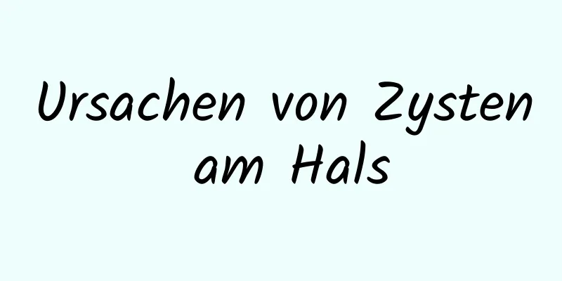 Ursachen von Zysten am Hals