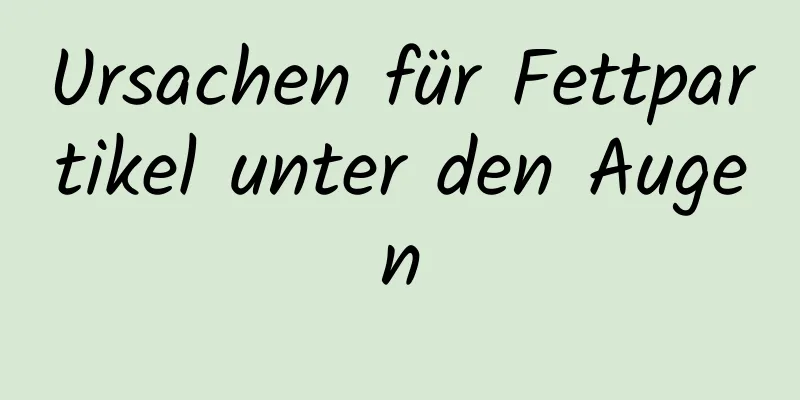Ursachen für Fettpartikel unter den Augen