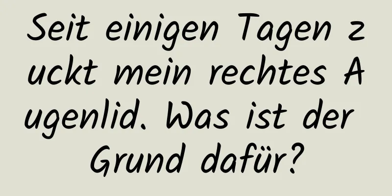 Seit einigen Tagen zuckt mein rechtes Augenlid. Was ist der Grund dafür?