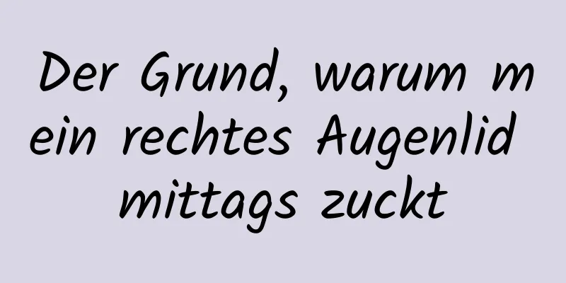 Der Grund, warum mein rechtes Augenlid mittags zuckt