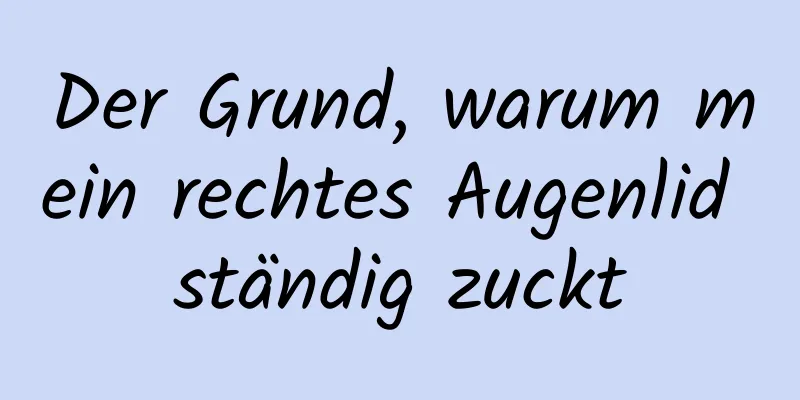 Der Grund, warum mein rechtes Augenlid ständig zuckt