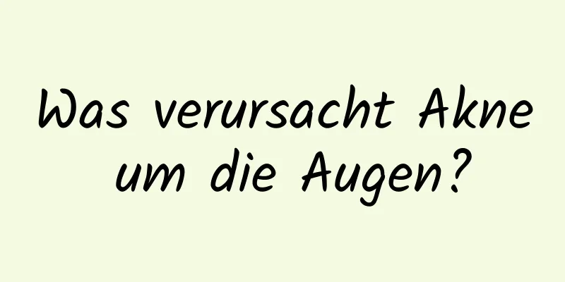 Was verursacht Akne um die Augen?