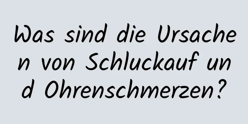 Was sind die Ursachen von Schluckauf und Ohrenschmerzen?