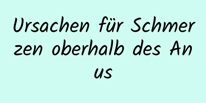 Ursachen für Schmerzen oberhalb des Anus