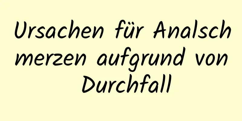 Ursachen für Analschmerzen aufgrund von Durchfall