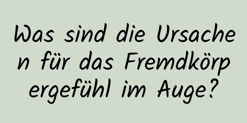 Was sind die Ursachen für das Fremdkörpergefühl im Auge?