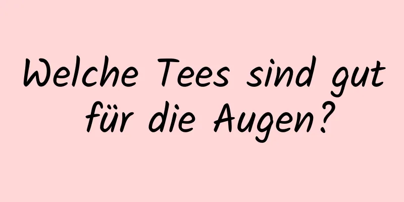 Welche Tees sind gut für die Augen?