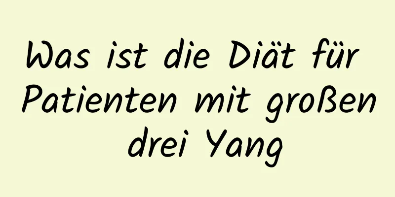 Was ist die Diät für Patienten mit großen drei Yang