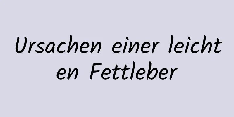 Ursachen einer leichten Fettleber