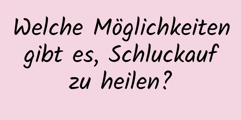 Welche Möglichkeiten gibt es, Schluckauf zu heilen?