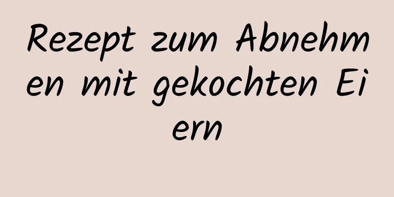 Rezept zum Abnehmen mit gekochten Eiern