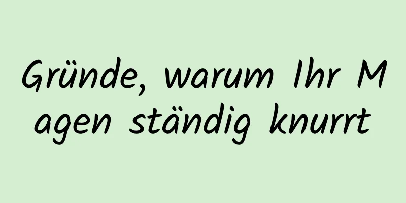 Gründe, warum Ihr Magen ständig knurrt