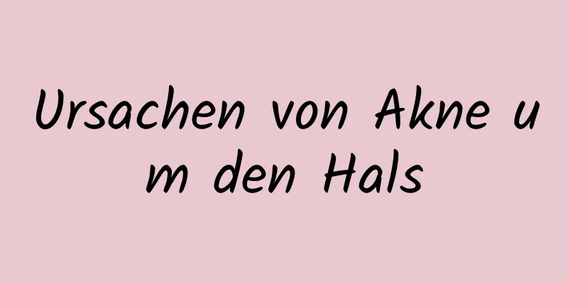 Ursachen von Akne um den Hals