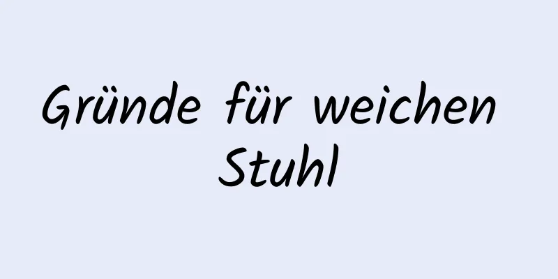 Gründe für weichen Stuhl