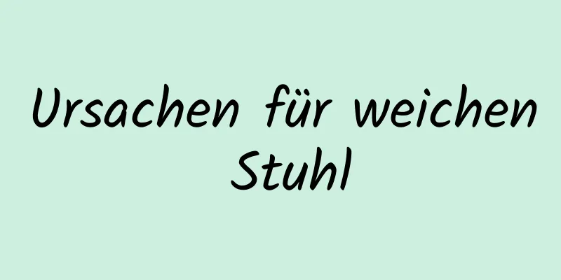 Ursachen für weichen Stuhl