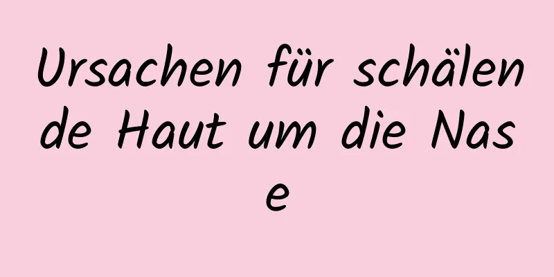 Ursachen für schälende Haut um die Nase