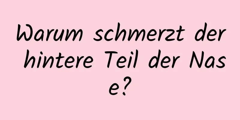 Warum schmerzt der hintere Teil der Nase?