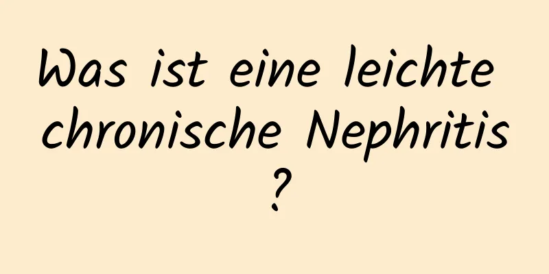 Was ist eine leichte chronische Nephritis?