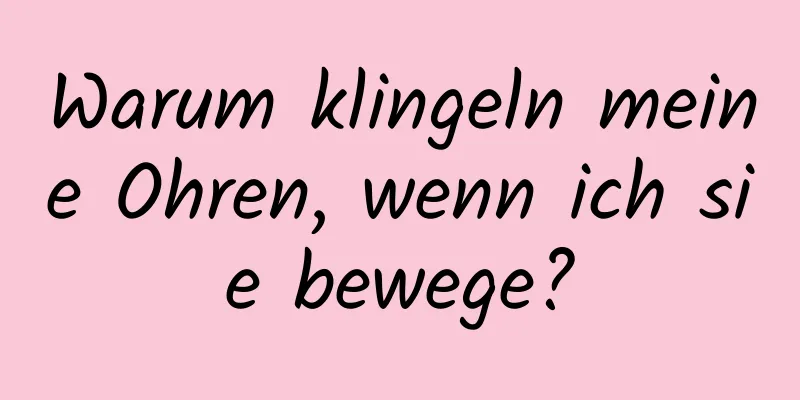 Warum klingeln meine Ohren, wenn ich sie bewege?