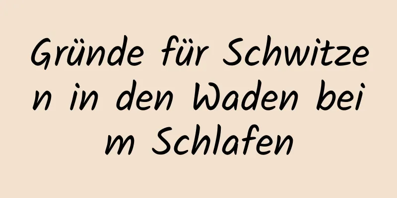 Gründe für Schwitzen in den Waden beim Schlafen