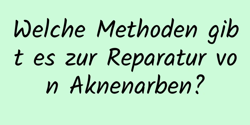 Welche Methoden gibt es zur Reparatur von Aknenarben?