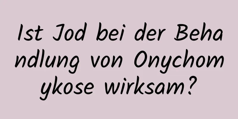 Ist Jod bei der Behandlung von Onychomykose wirksam?