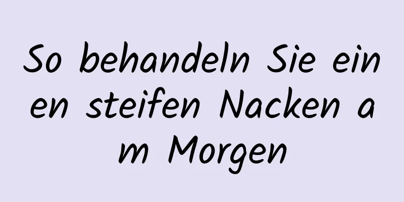 So behandeln Sie einen steifen Nacken am Morgen