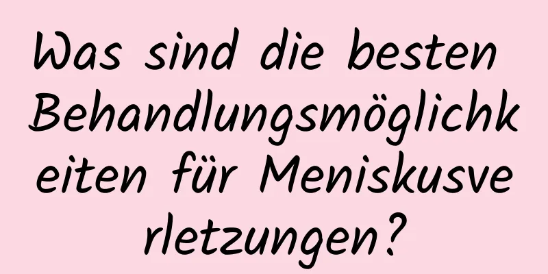 Was sind die besten Behandlungsmöglichkeiten für Meniskusverletzungen?