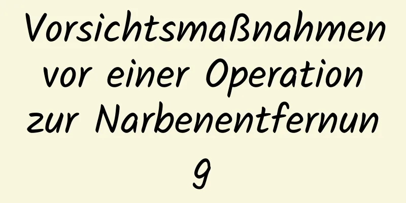 Vorsichtsmaßnahmen vor einer Operation zur Narbenentfernung