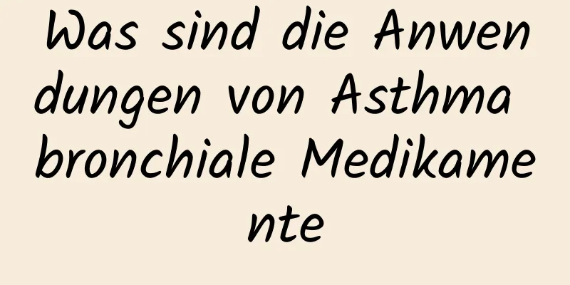 Was sind die Anwendungen von Asthma bronchiale Medikamente