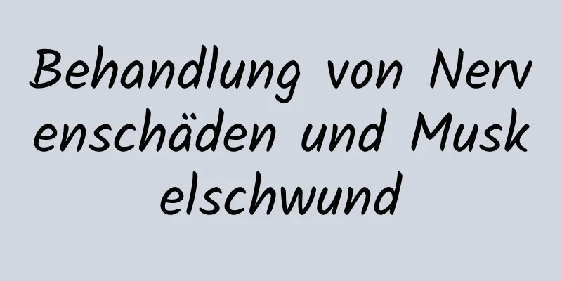 Behandlung von Nervenschäden und Muskelschwund
